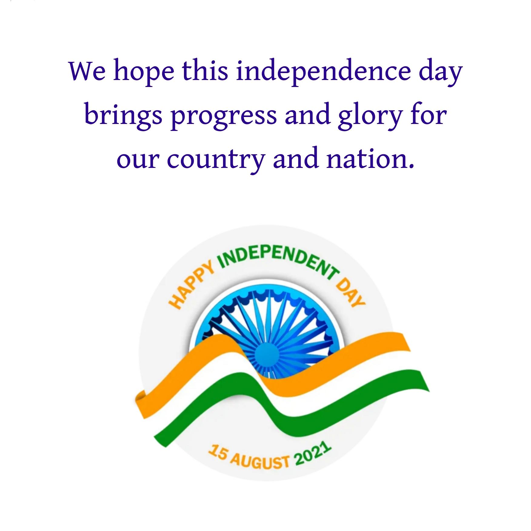 We hope this independence day brings progress and glory