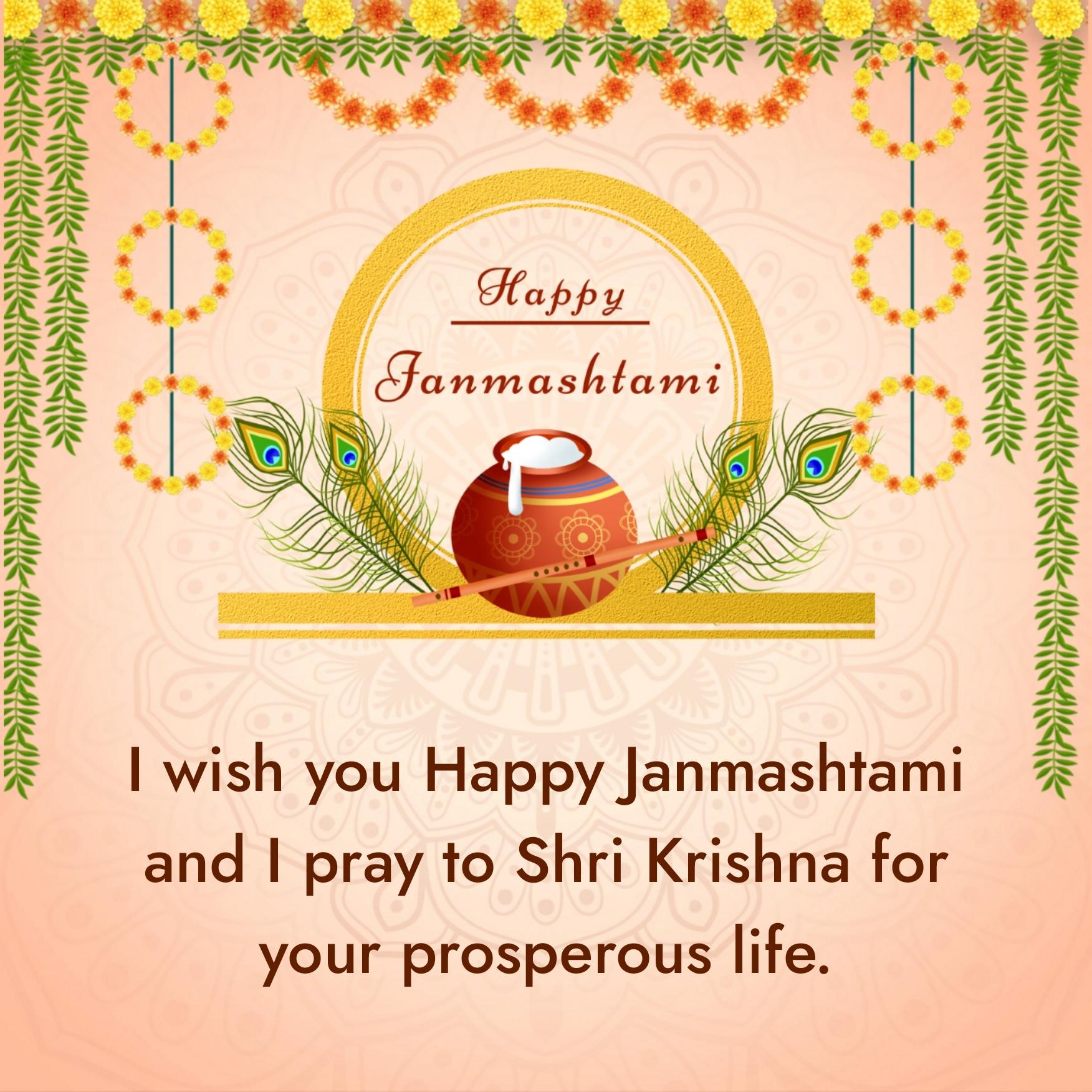 I wish you Happy Janmashtami and I pray to Shri Krishna