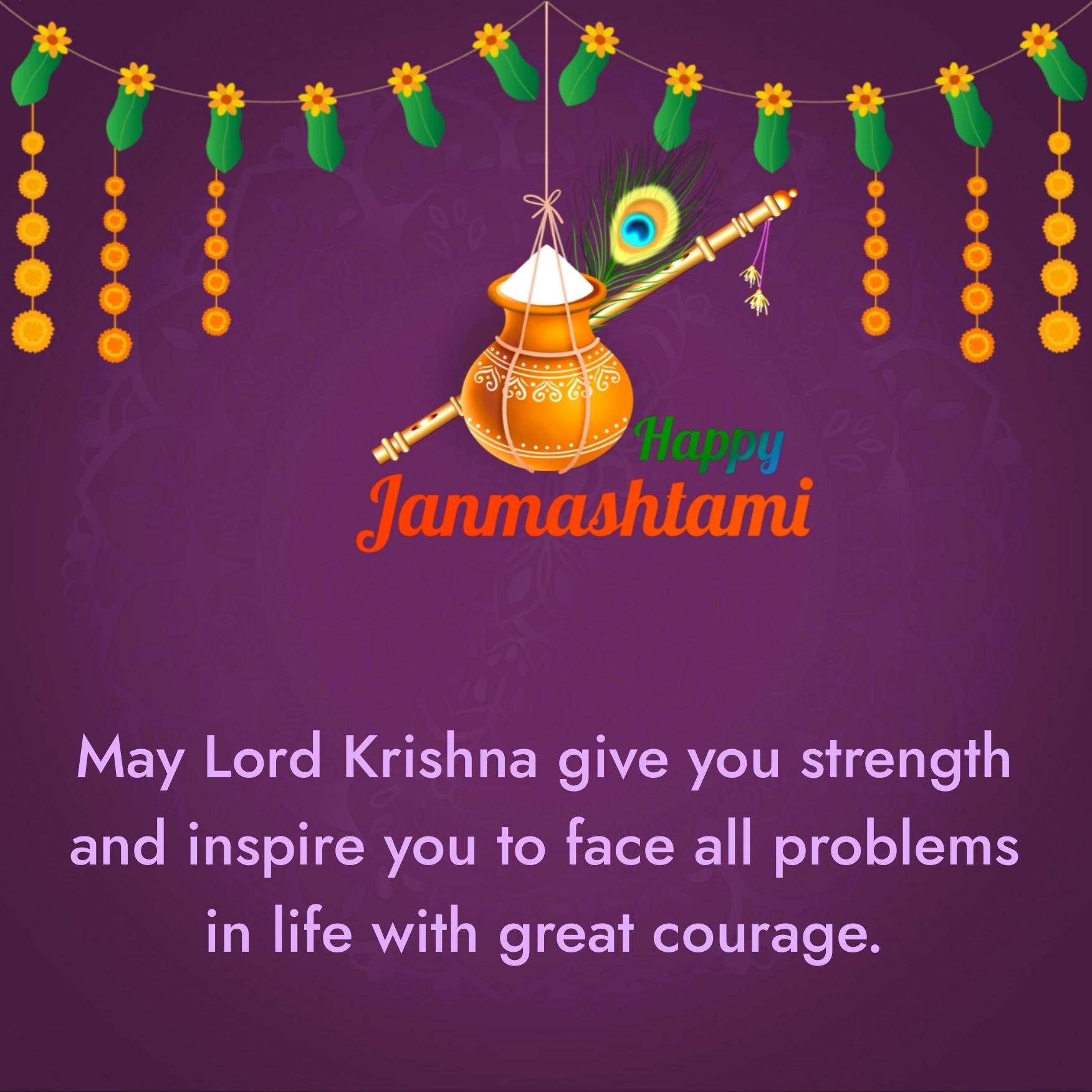 May Lord Krishna give you strength and inspire you