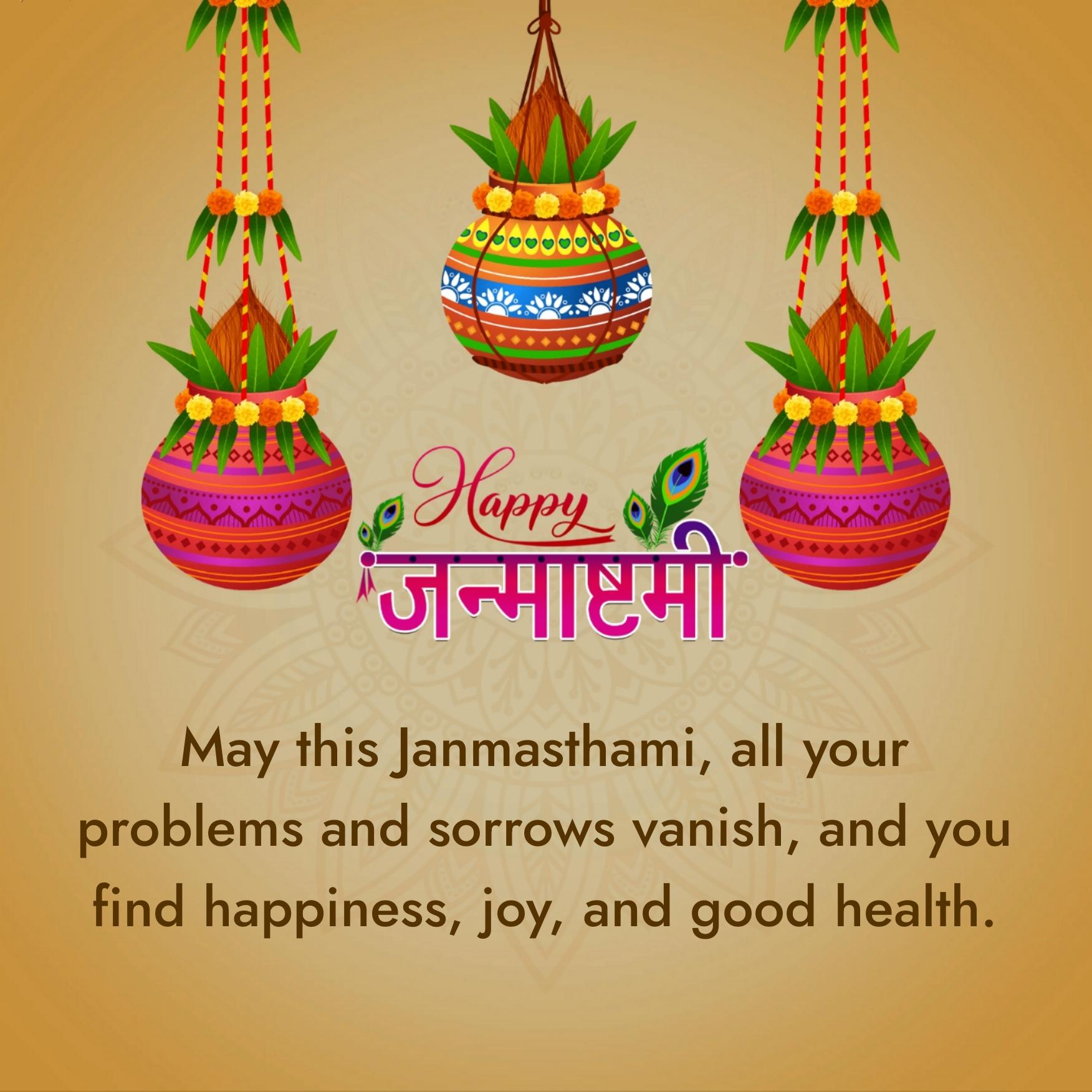 May this Janmasthami all your problems and sorrows vanish