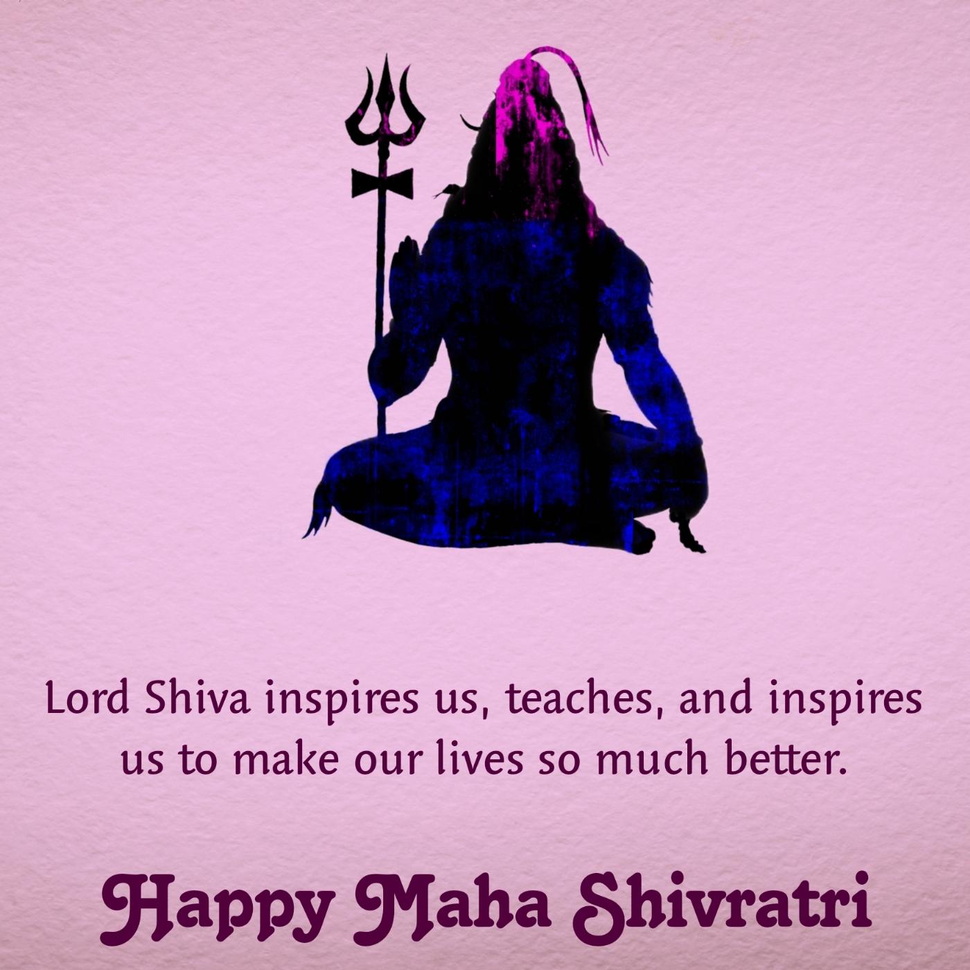 Lord Shiva inspires us teaches and inspires us to make our lives