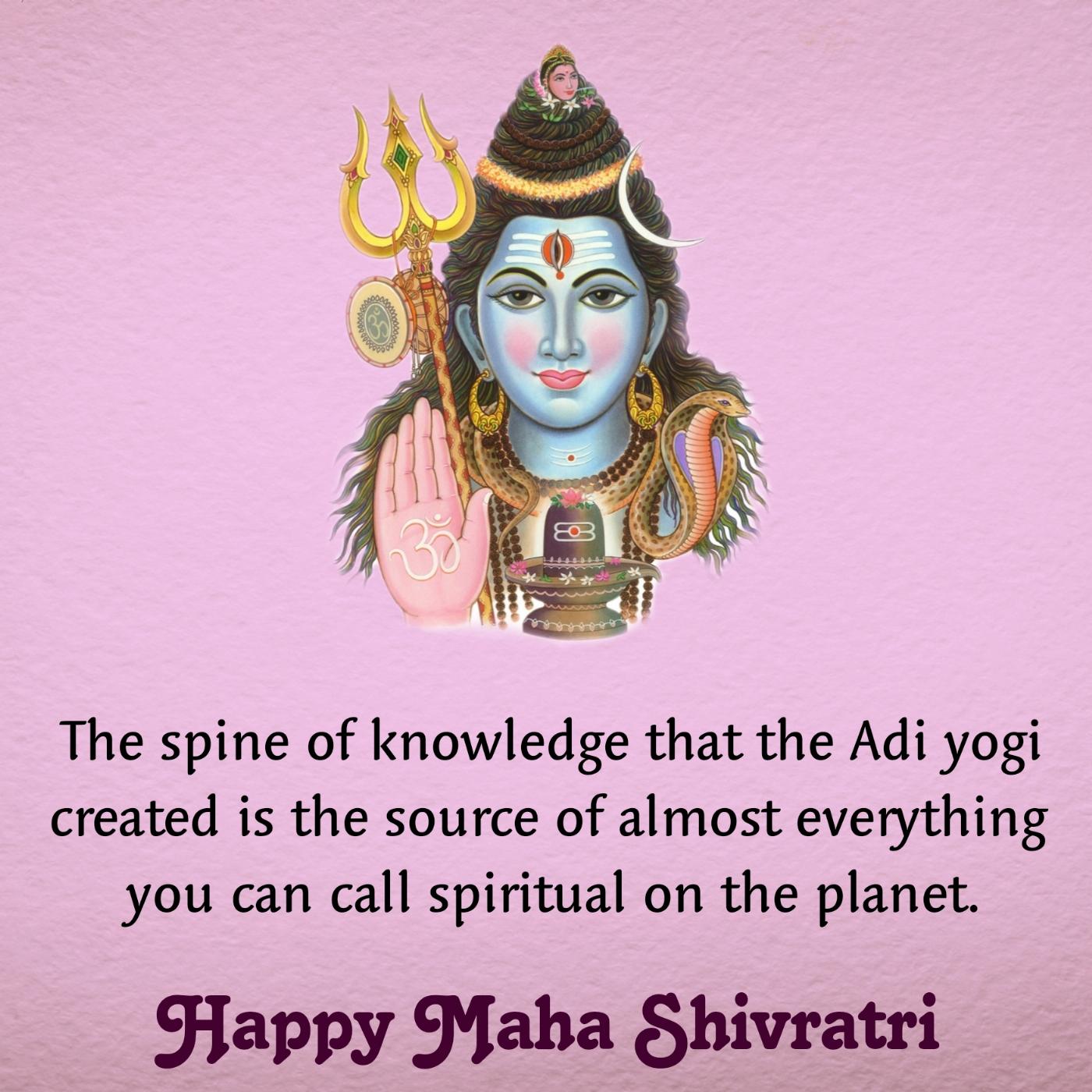 The spine of knowledge that the Adi yogi created is the source of almost everything