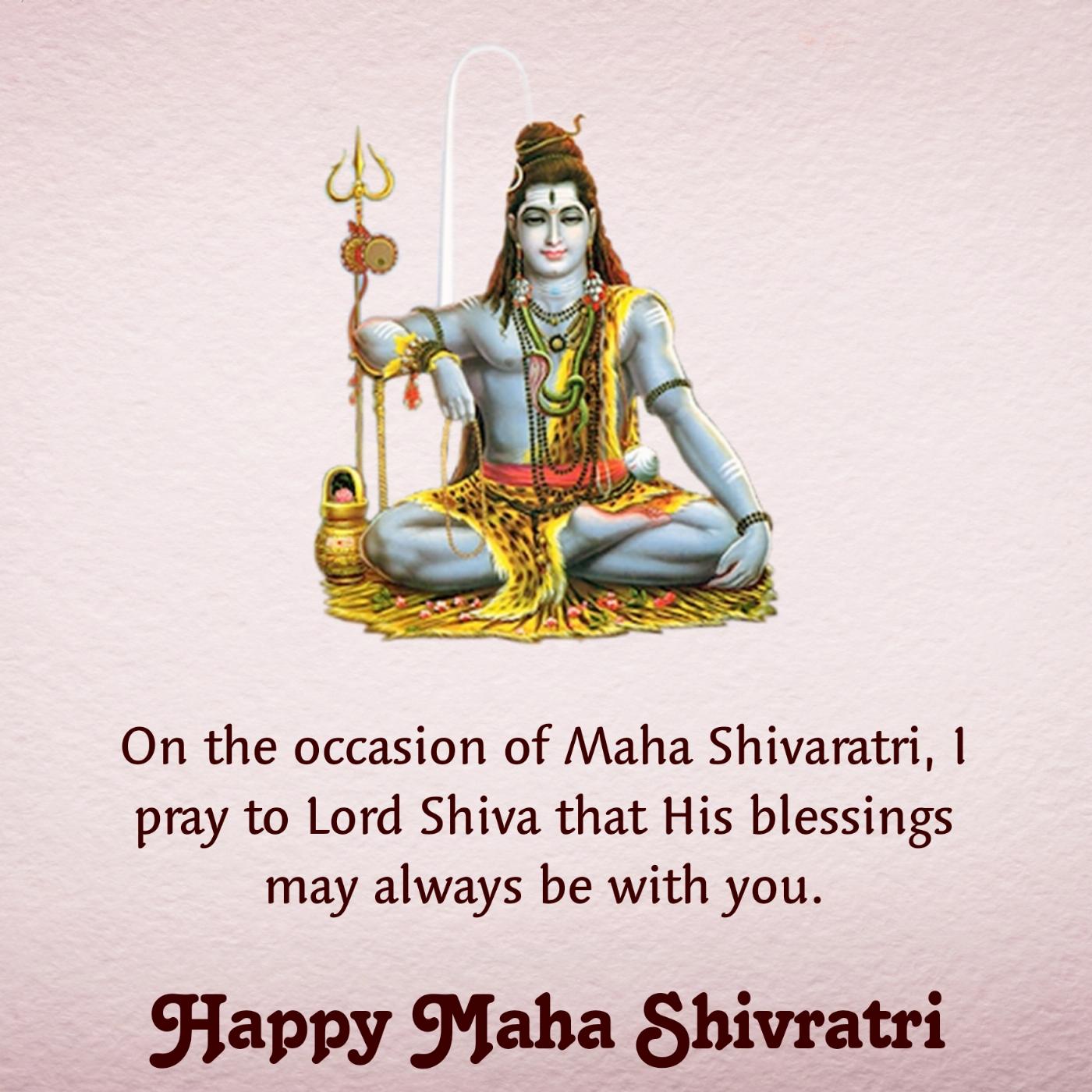 On the occasion of Maha Shivaratri I pray to Lord Shiva