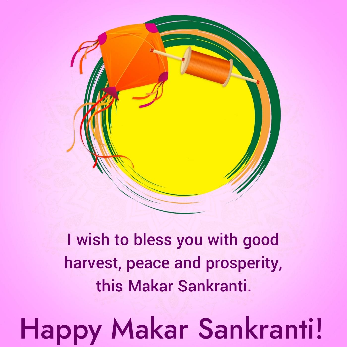 I wish to bless you with good harvest peace and prosperity