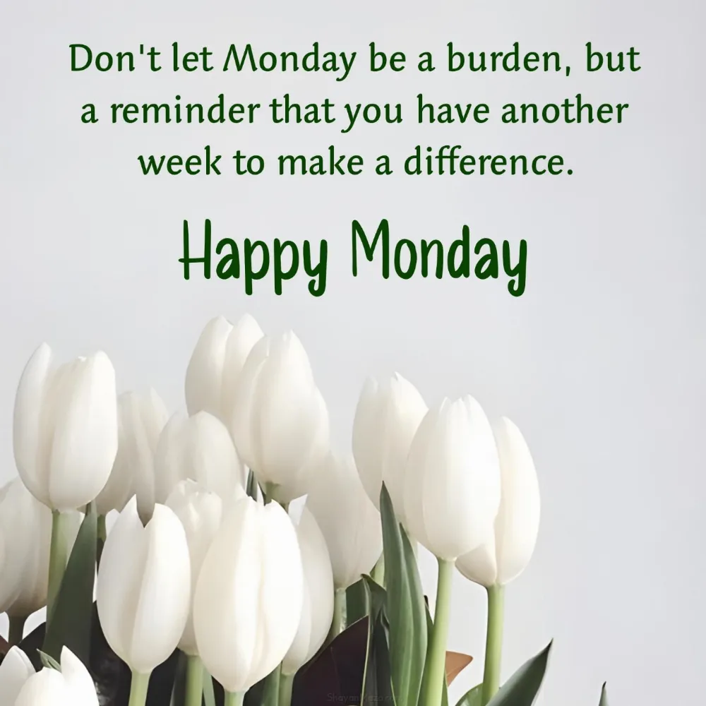 Don't let Monday be a burden but a reminder
