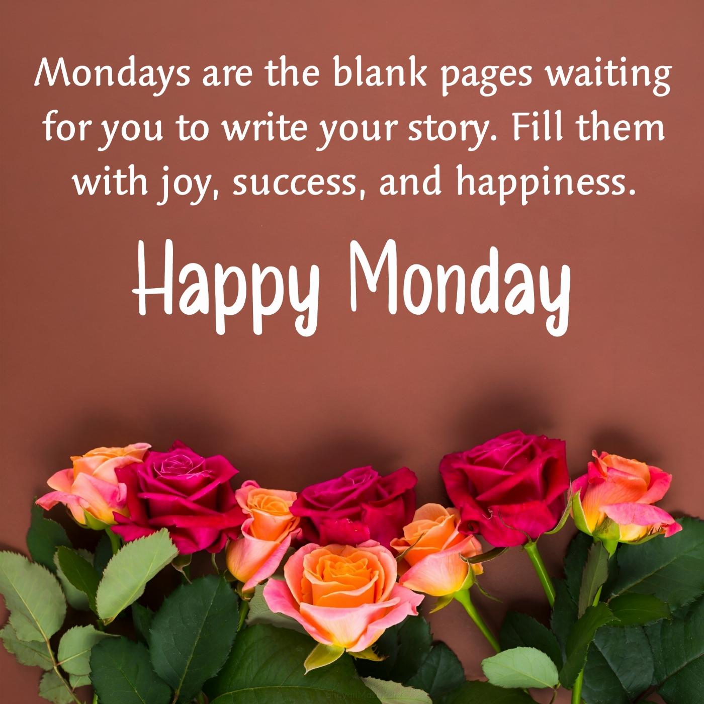Mondays are the blank pages waiting for you to write your story