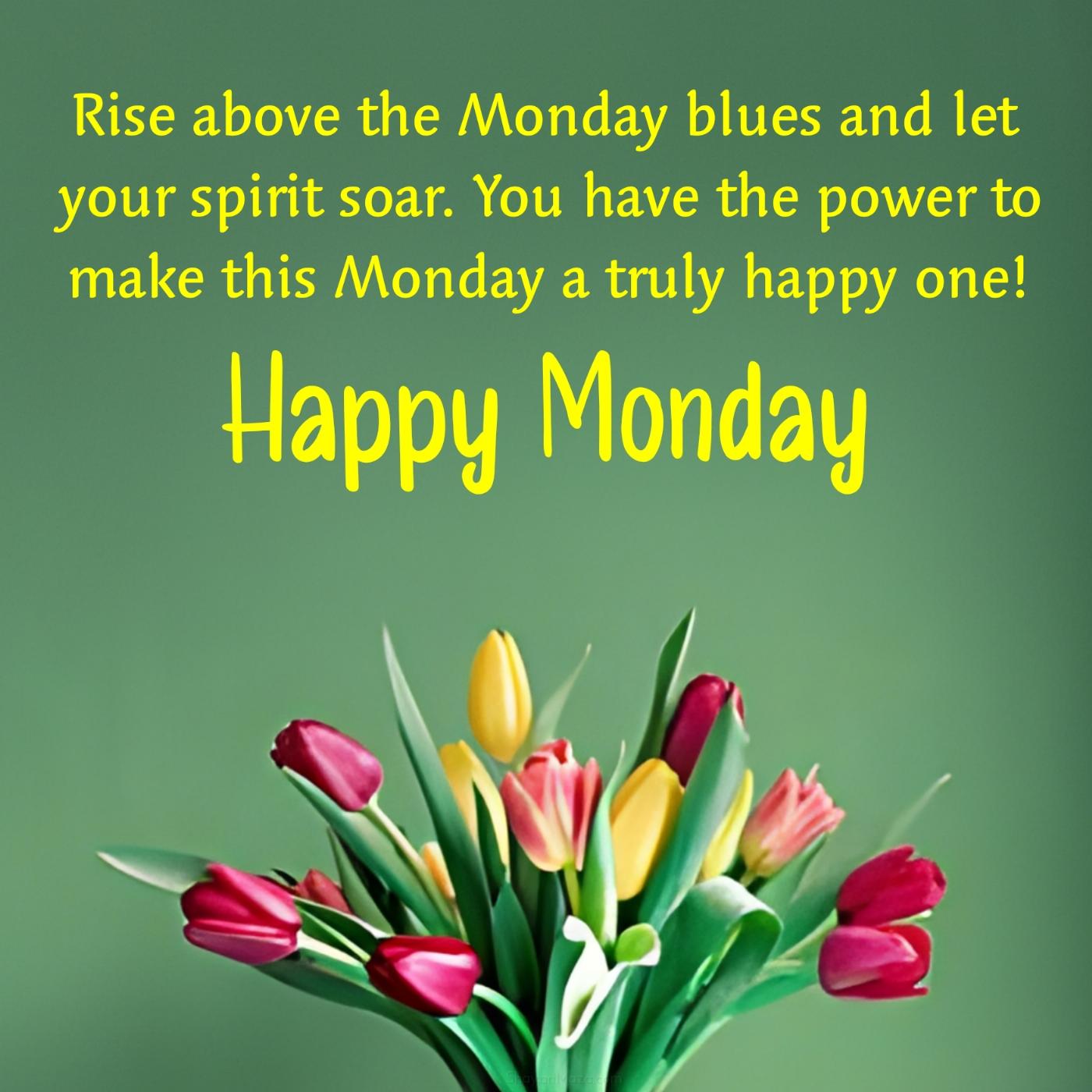 Rise above the Monday blues and let your spirit soar