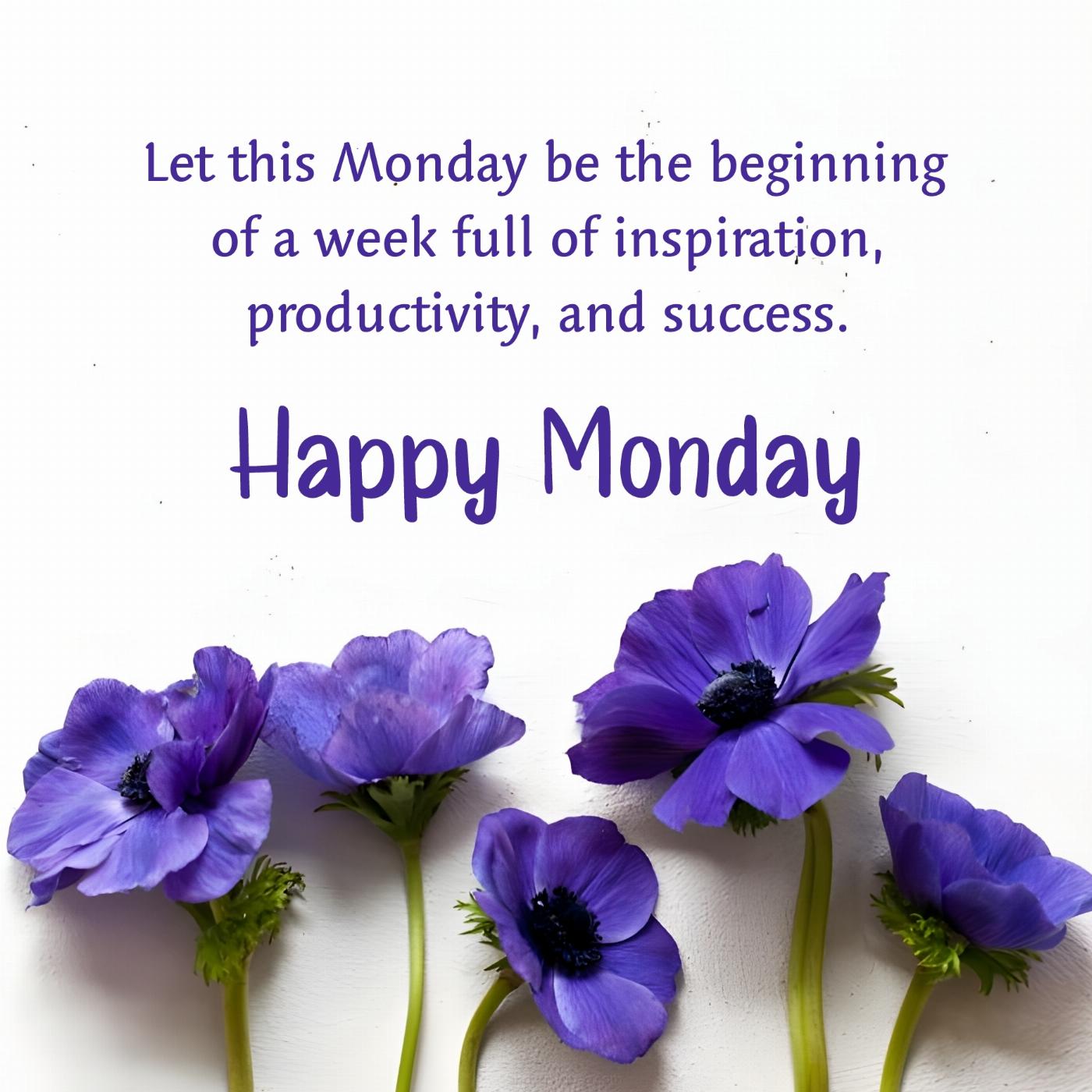 Let this Monday be the beginning of a week full of inspiration