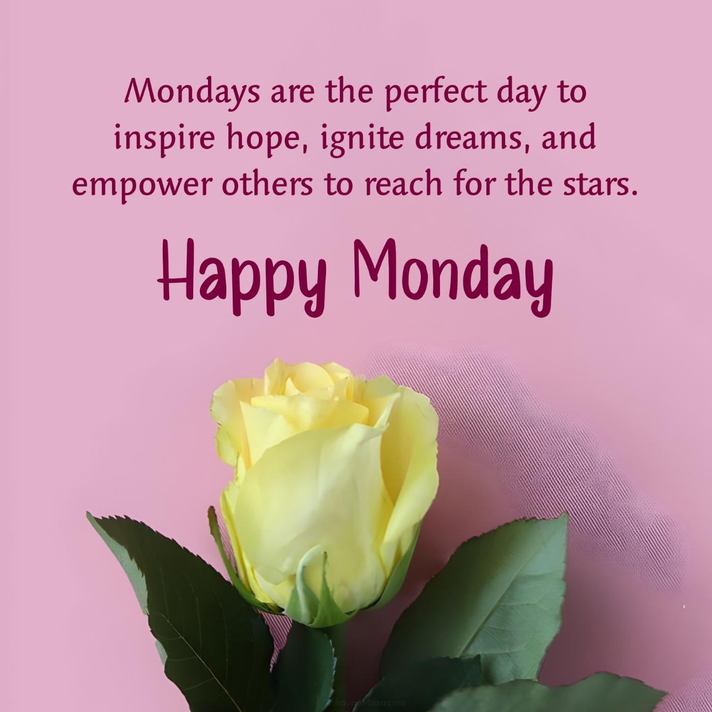 Mondays are the perfect day to inspire hope ignite dreams