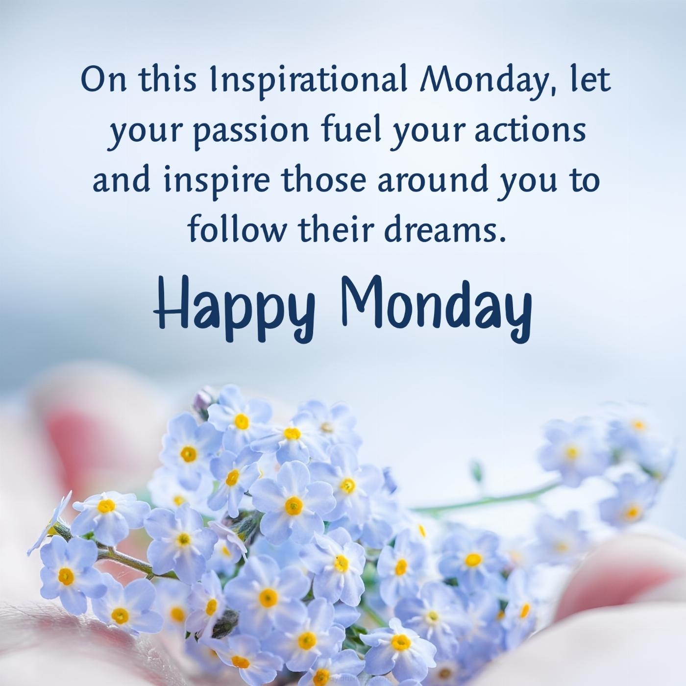 On this Inspirational Monday let your passion fuel your actions