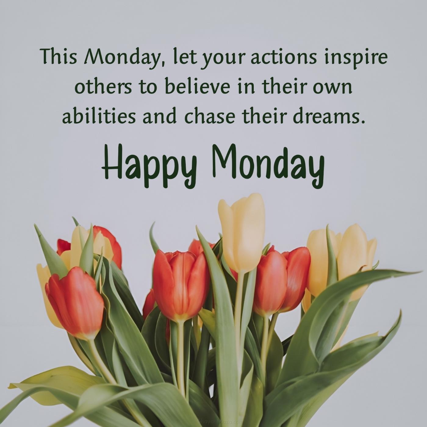 This Monday let your actions inspire others to believe in their own abilities
