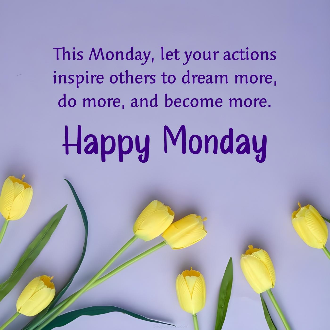 This Monday let your actions inspire others to dream more