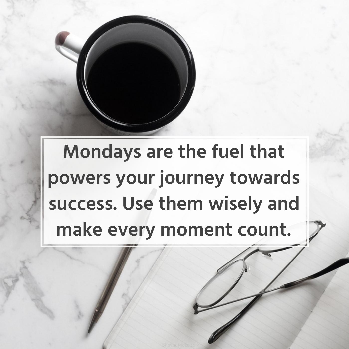 Mondays are the fuel that powers your journey