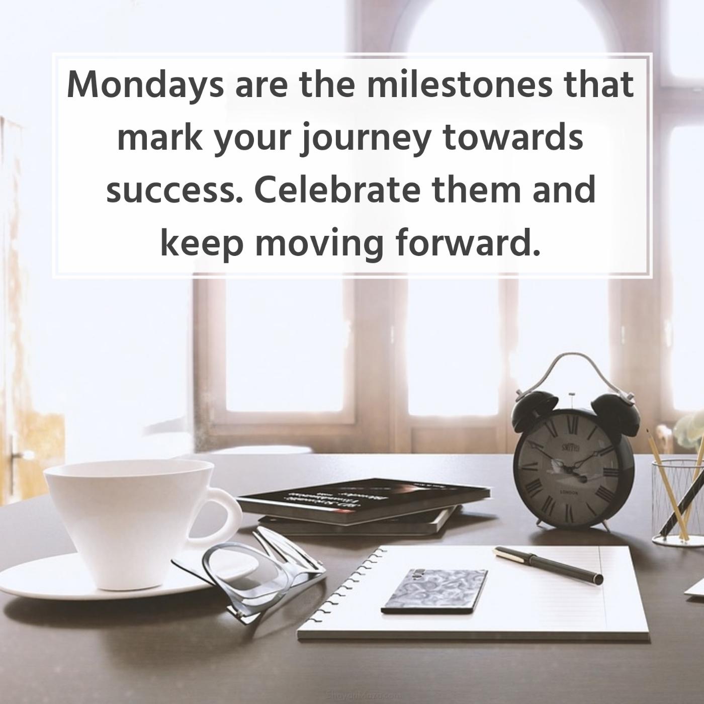 Mondays are the milestones that mark your journey towards success