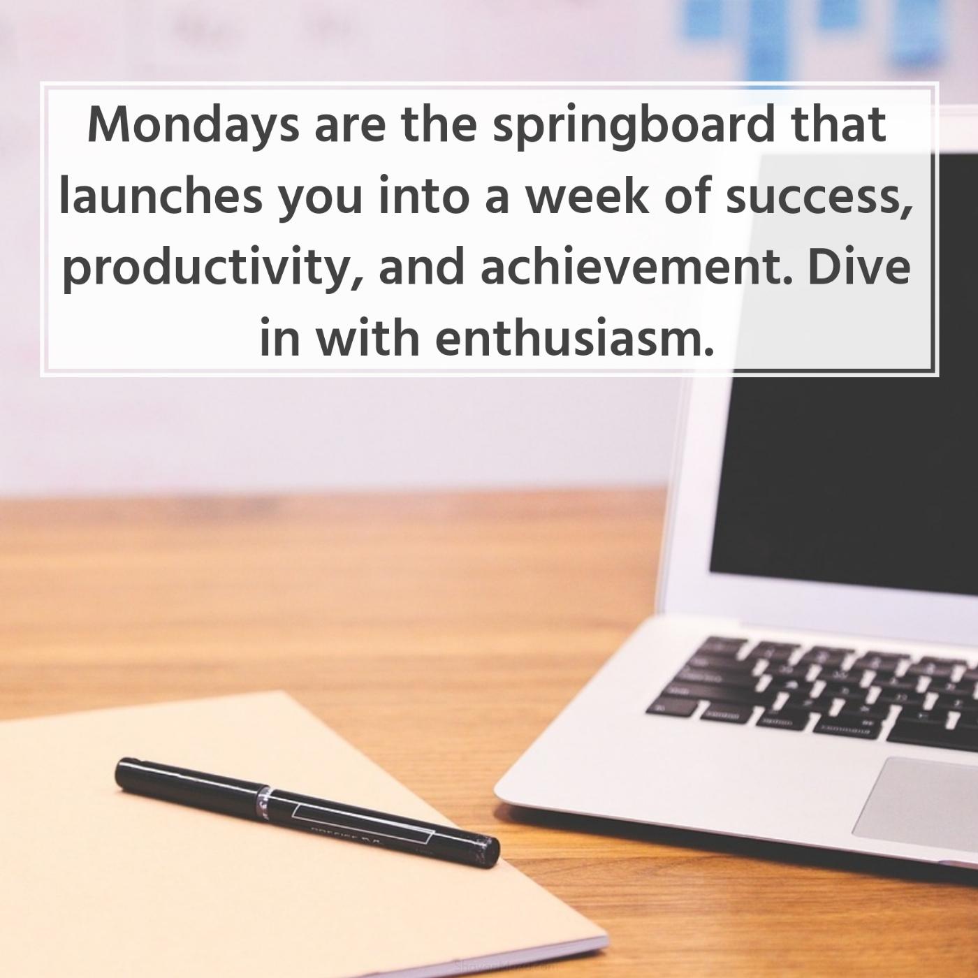 Mondays are the springboard that launches you into a week