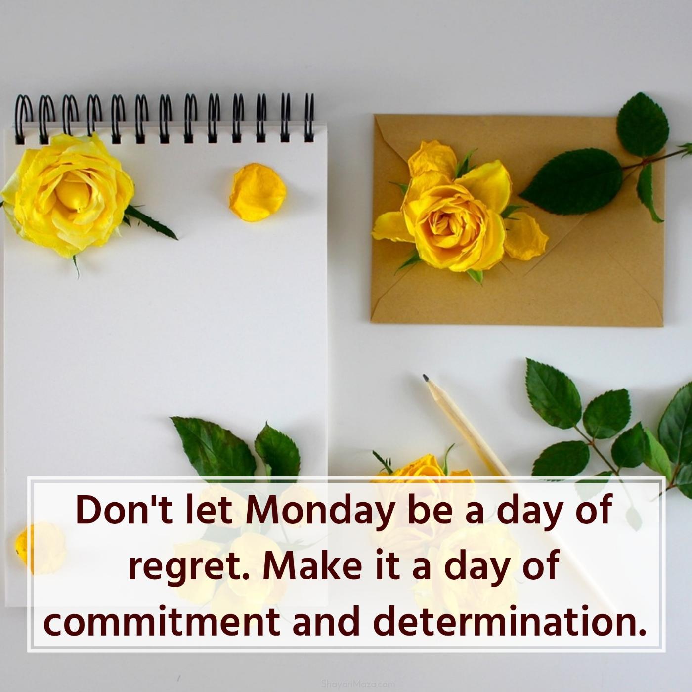 Don't let Monday be a day of regret