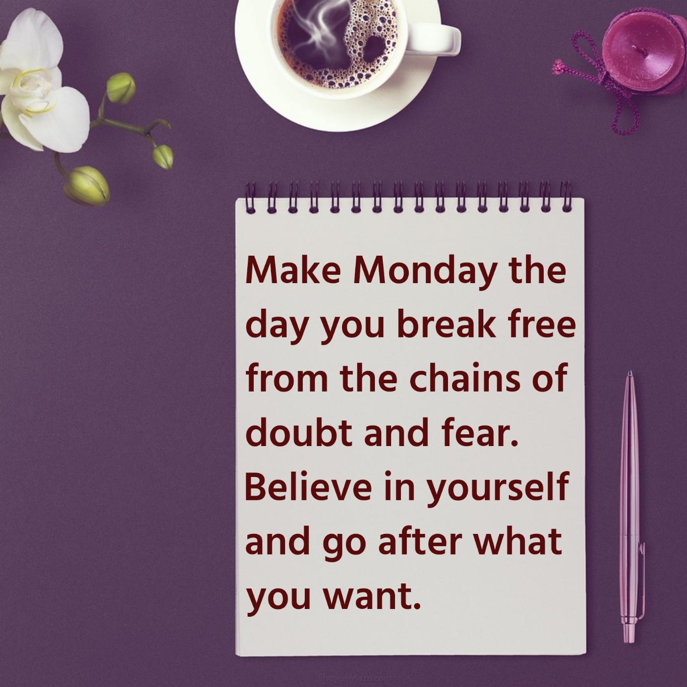 Make Monday the day you break free from the chains of doubt