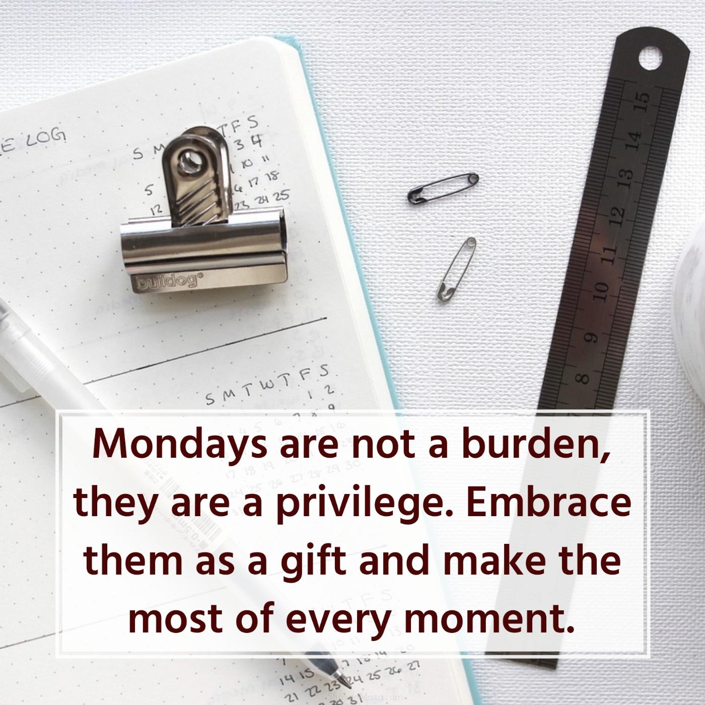 Mondays are not a burden they are a privilege