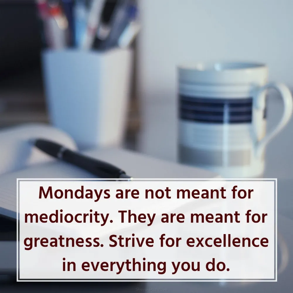 Mondays are not meant for mediocrity