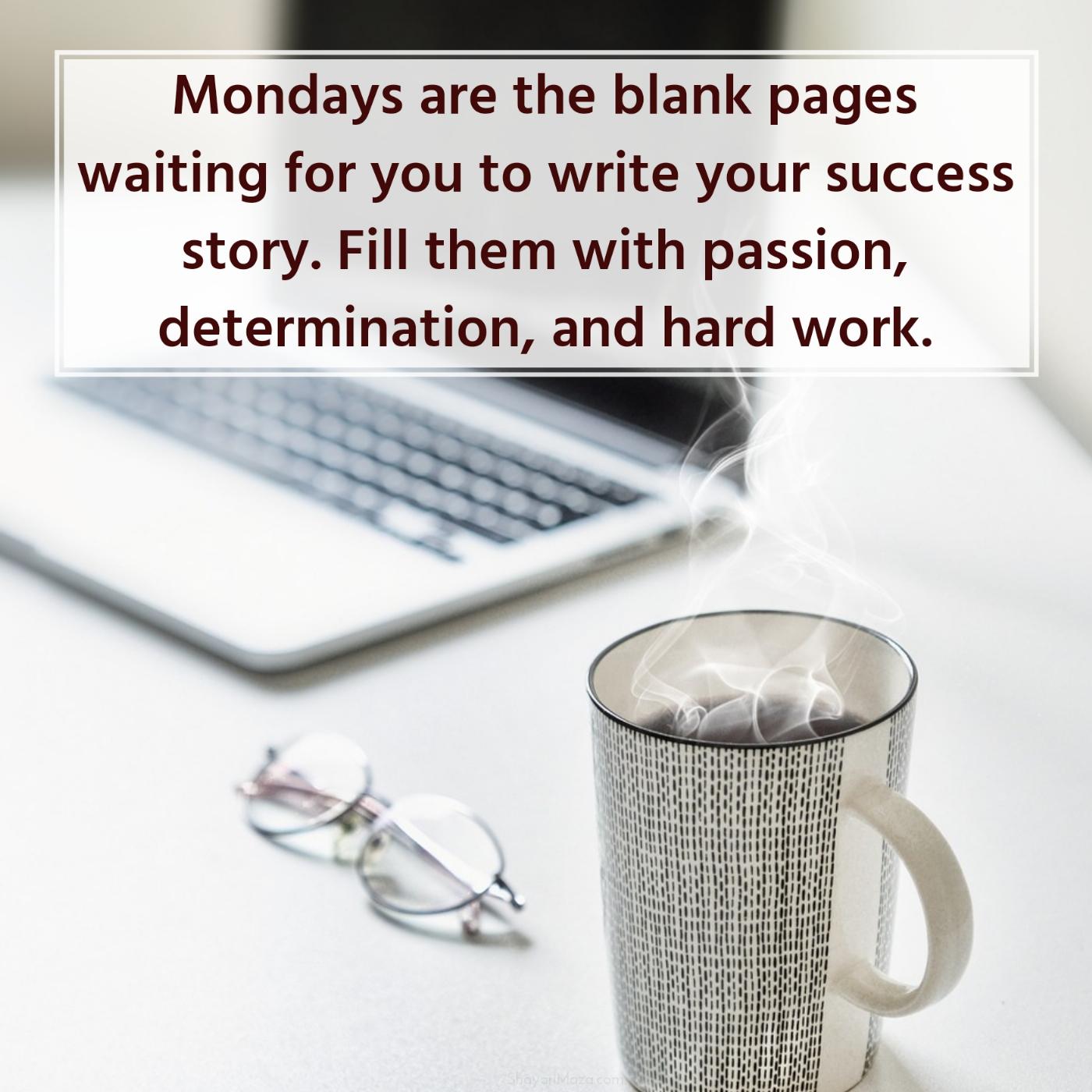 Mondays are the blank pages waiting for you to write