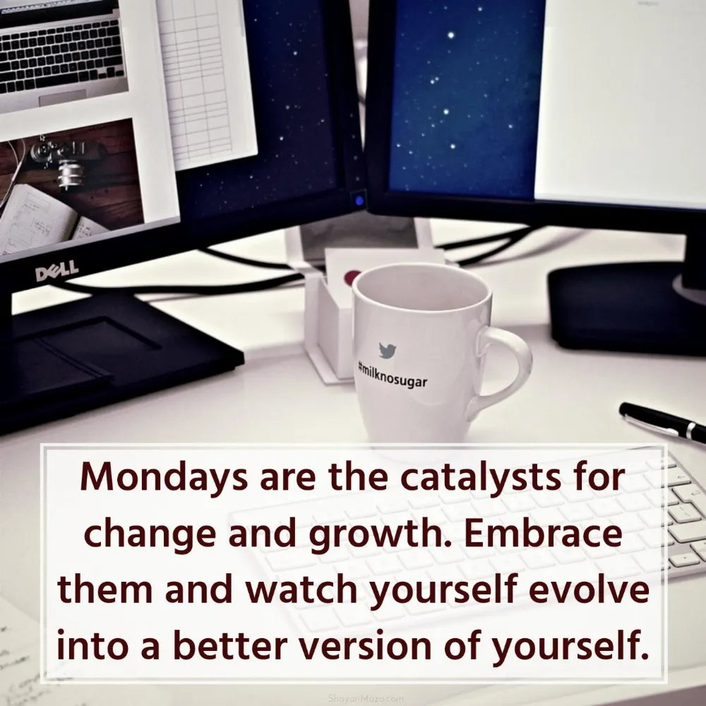 Mondays are the catalysts for change and growth