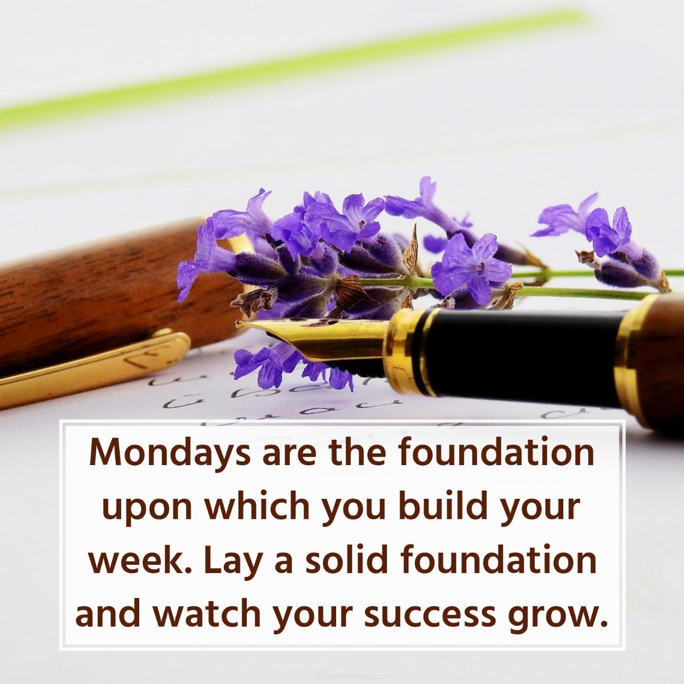 Mondays are the foundation upon which you build your week