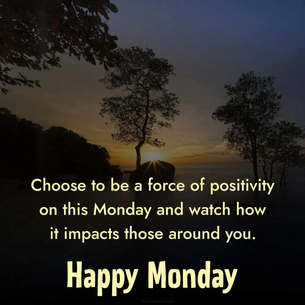 Choose to be a force of positivity on this Monday