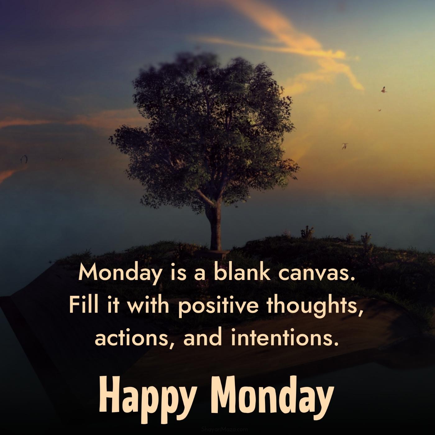 Monday is a blank canvas Fill it with positive thoughts