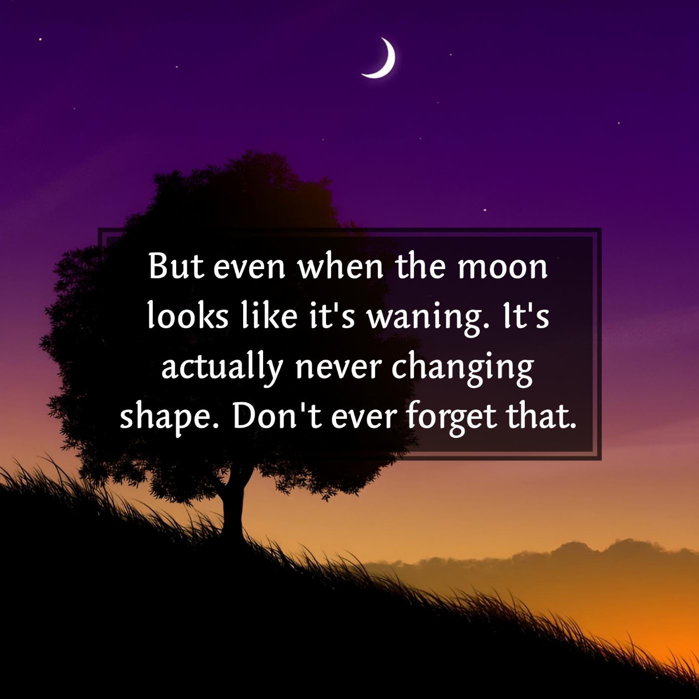 But even when the moon looks like it's waning