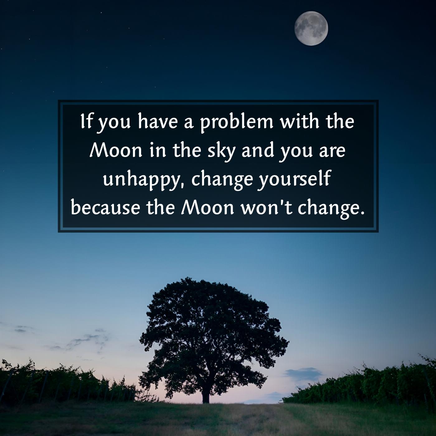 If you have a problem with the Moon in the sky