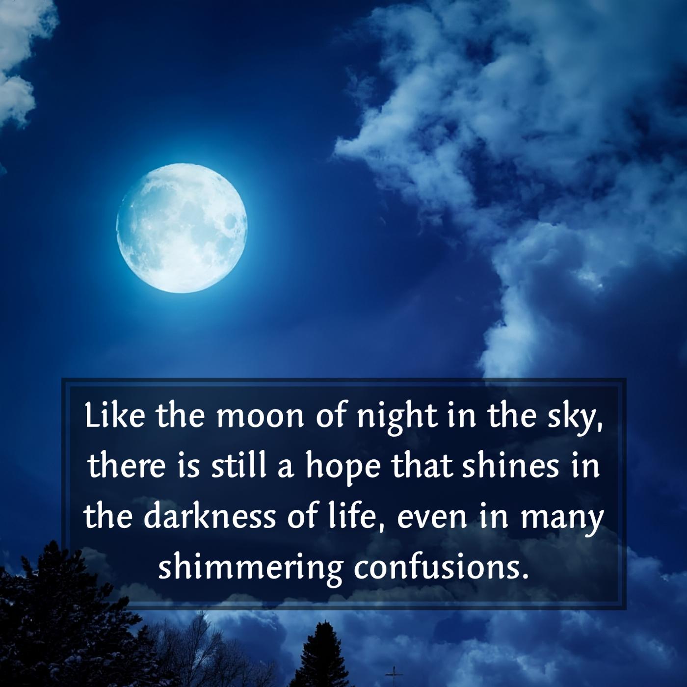 Like the moon of night in the sky there is still a hope