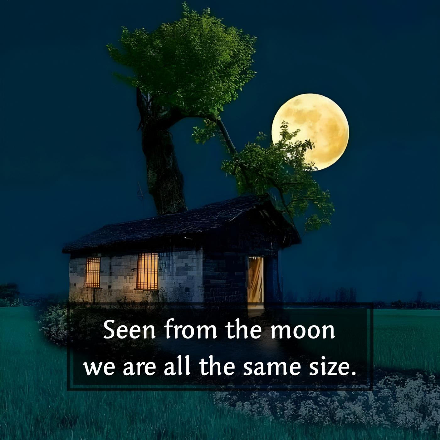Seen from the moon we are all the same size