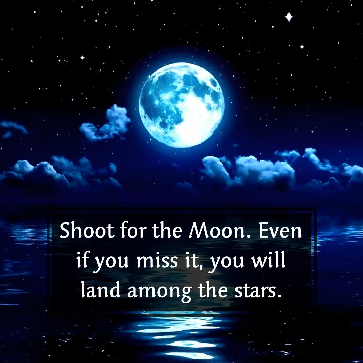 Shoot for the Moon Even if you miss it