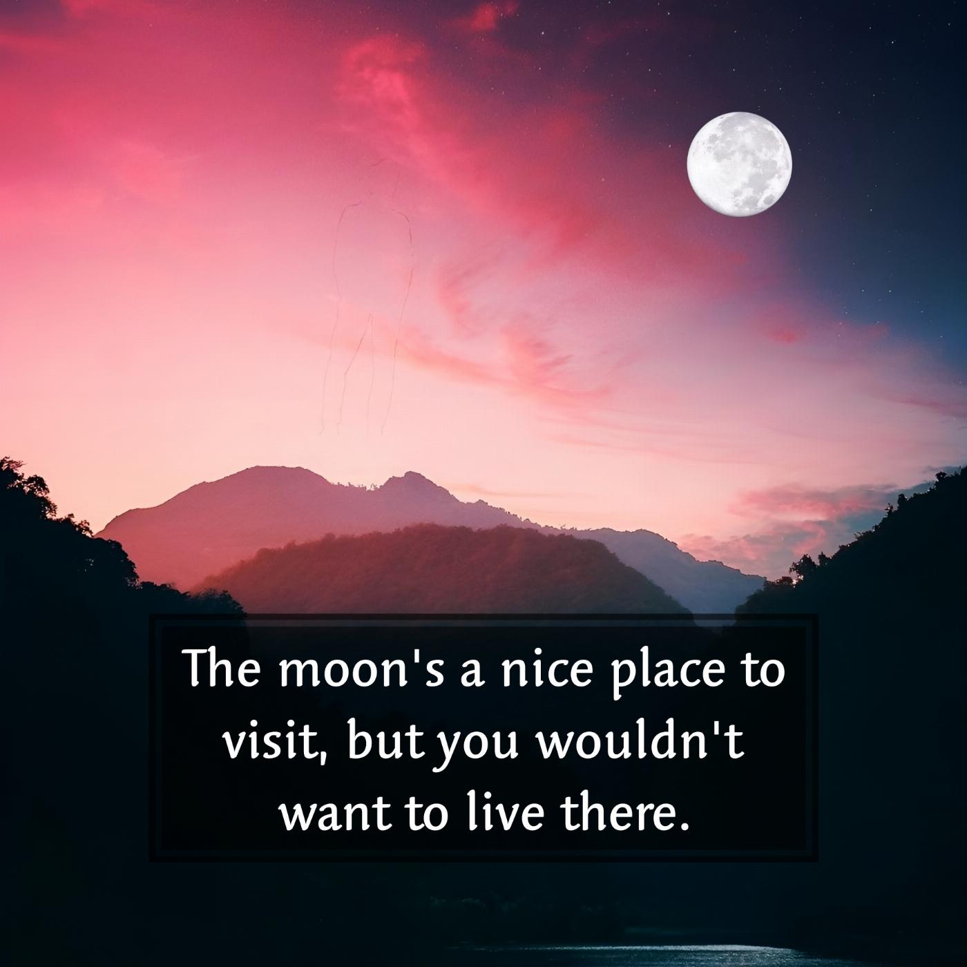 The moon's a nice place to visit