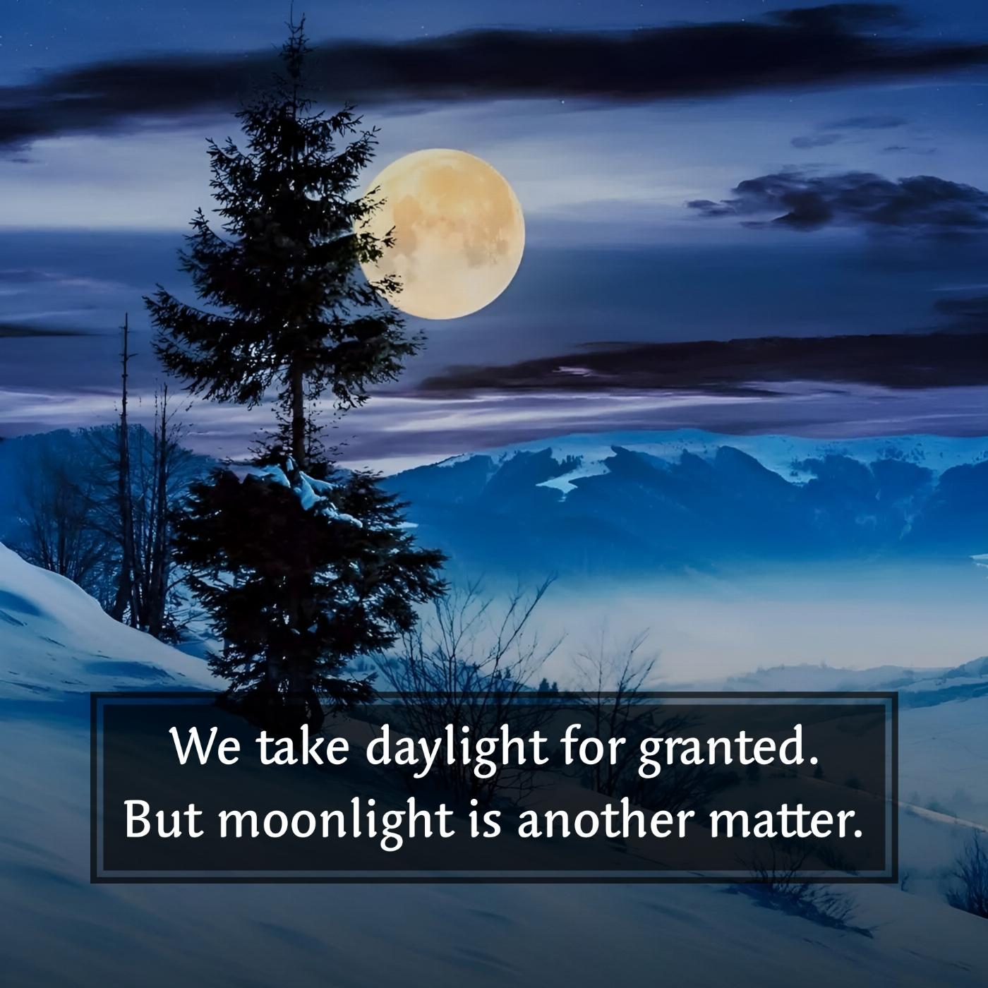 We take daylight for granted But moonlight is another matter