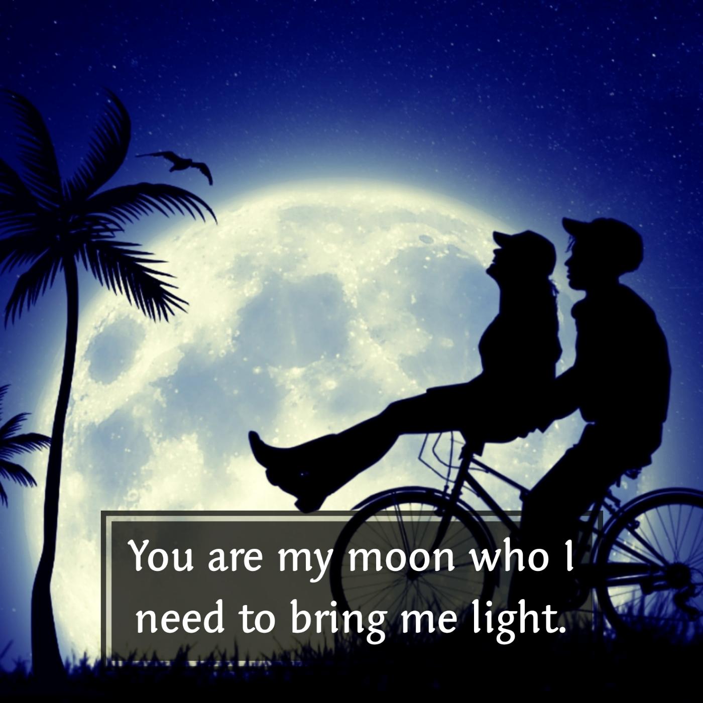 You are my moon who I need to bring me light