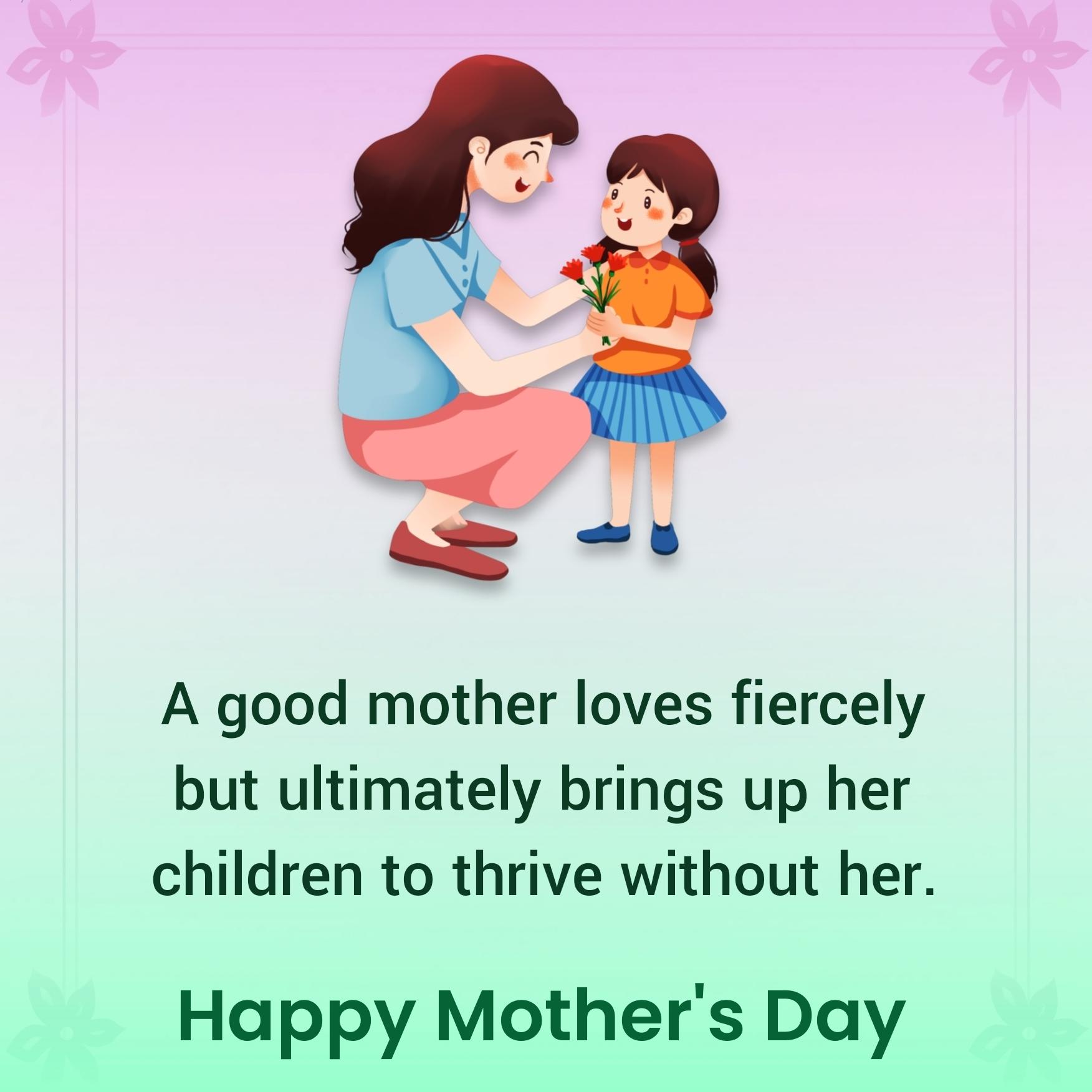 A good mother loves fiercely but ultimately brings up her children