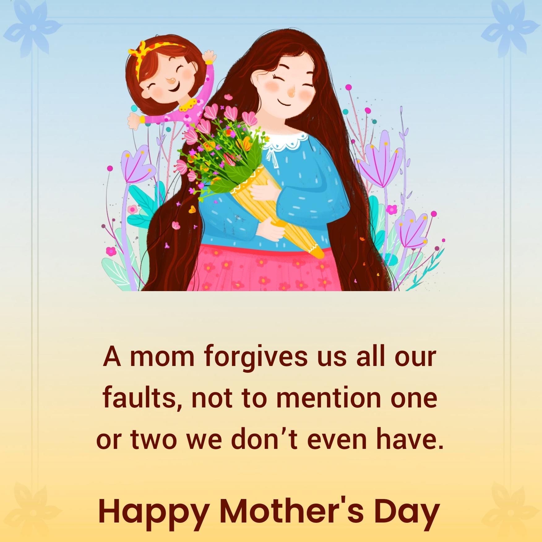 A mom forgives us all our faults not to mention one