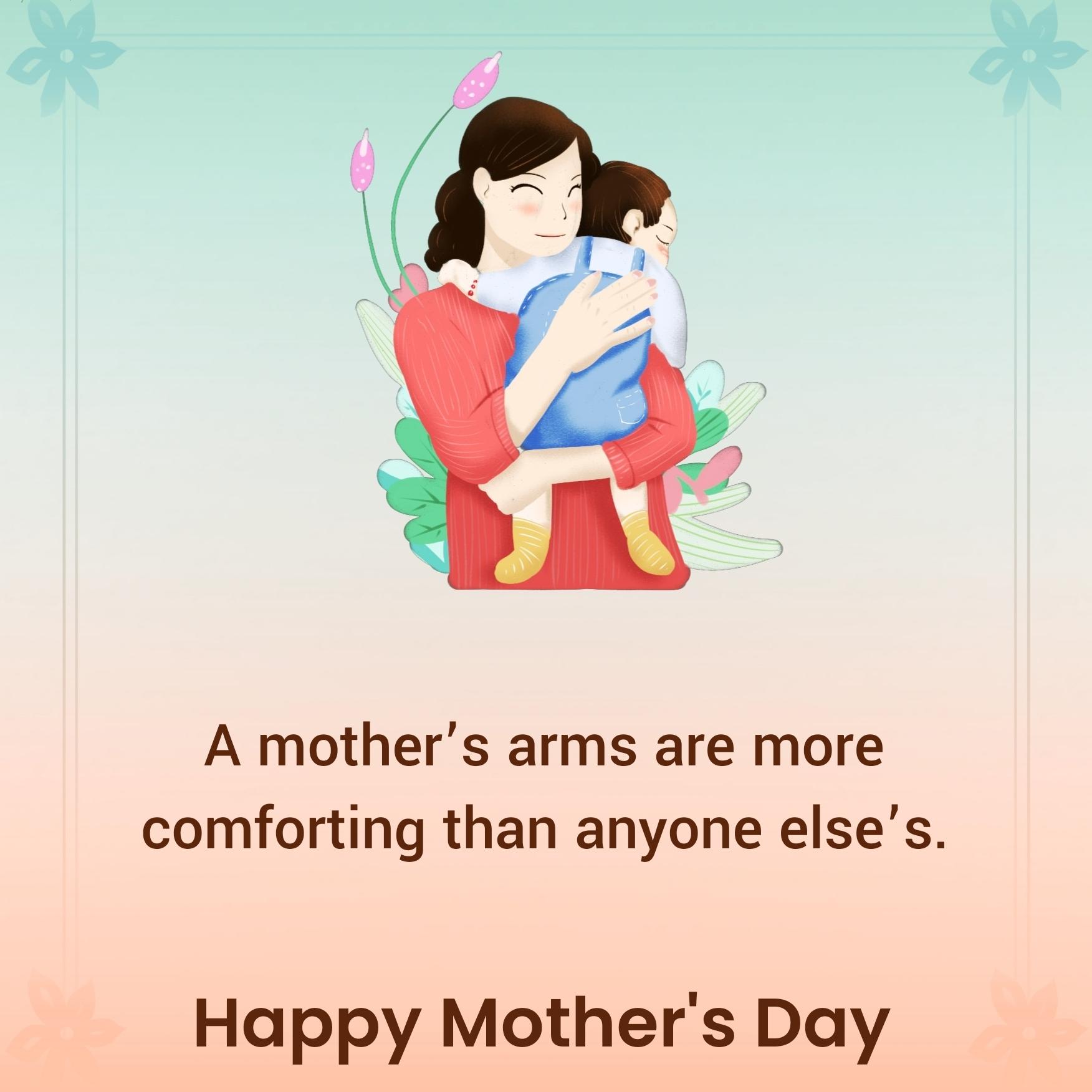 A mothers arms are more comforting than anyone elses