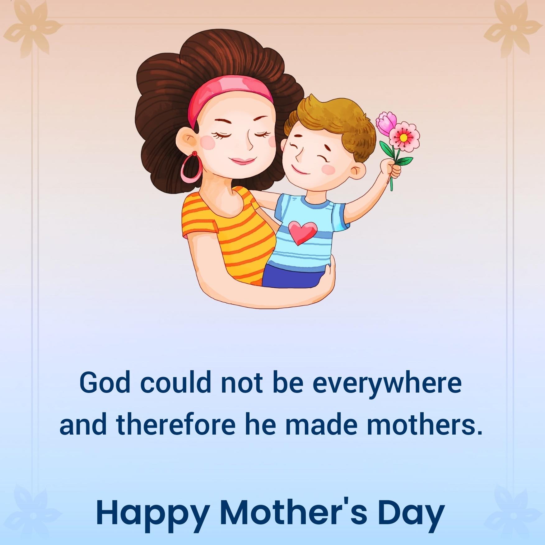 God could not be everywhere and therefore he made mothers