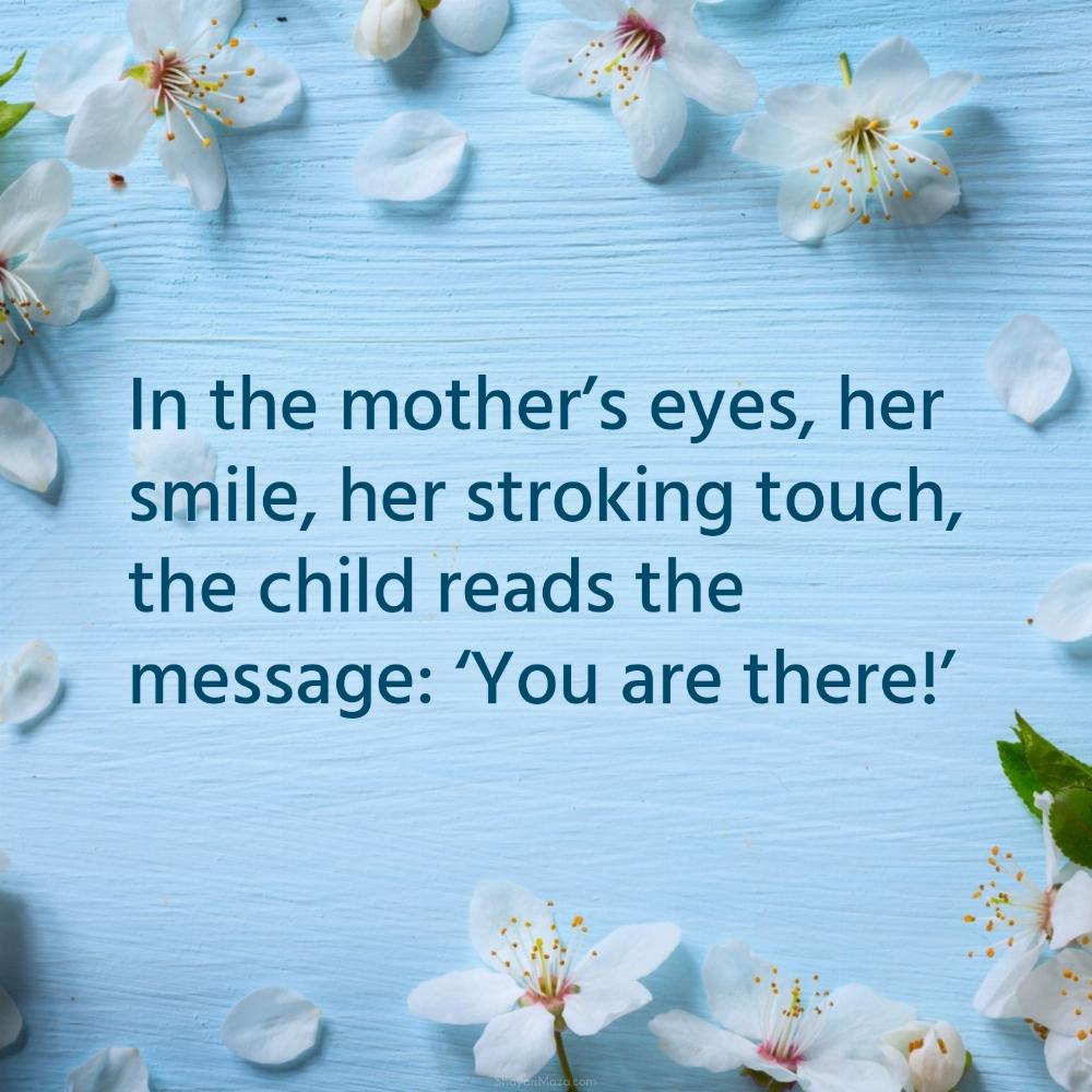 In the mothers eyes her smile her stroking touch the child reads the message
