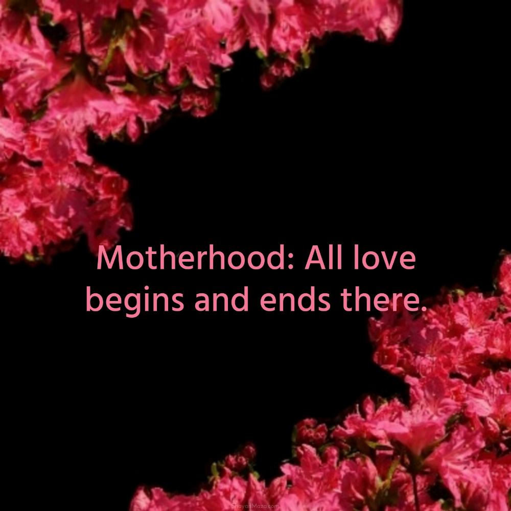 Motherhood: All love begins and ends there