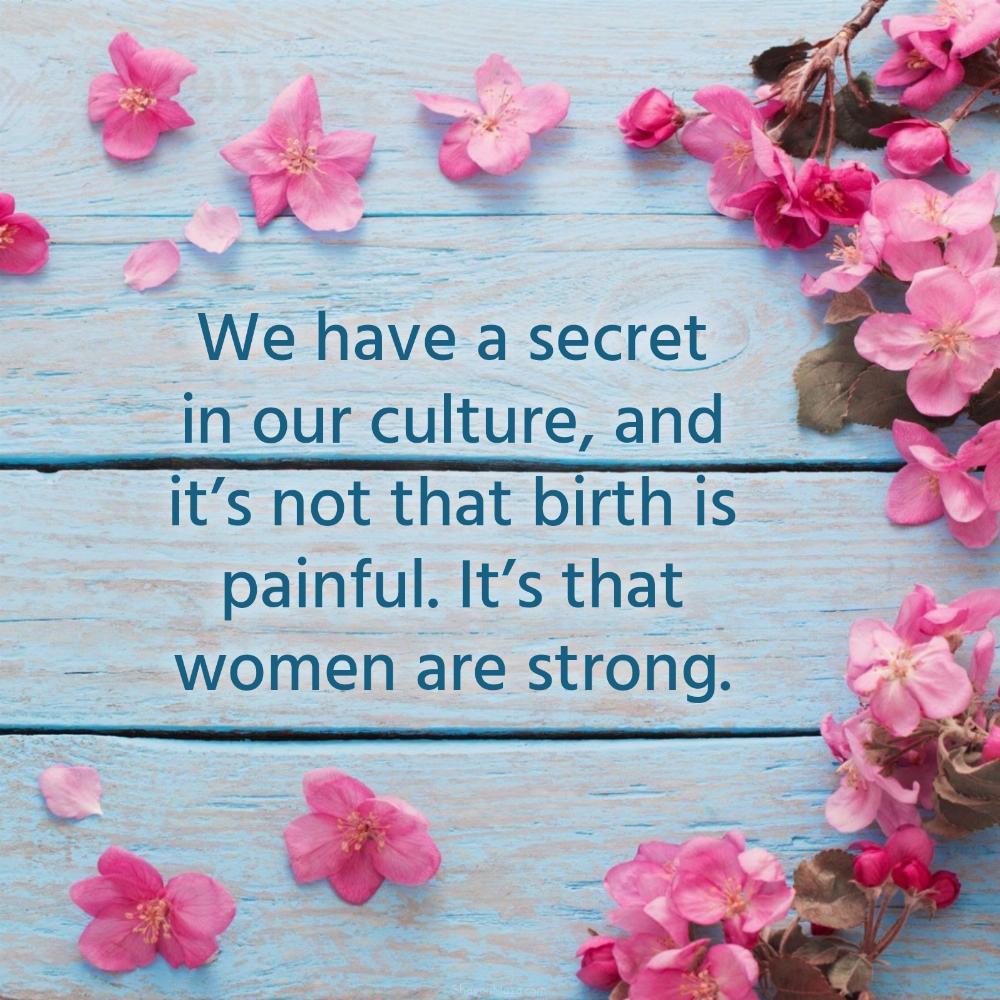 We have a secret in our culture and its not that birth is painful