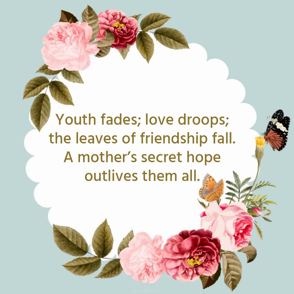 Youth fades; love droops; the leaves of friendship fall