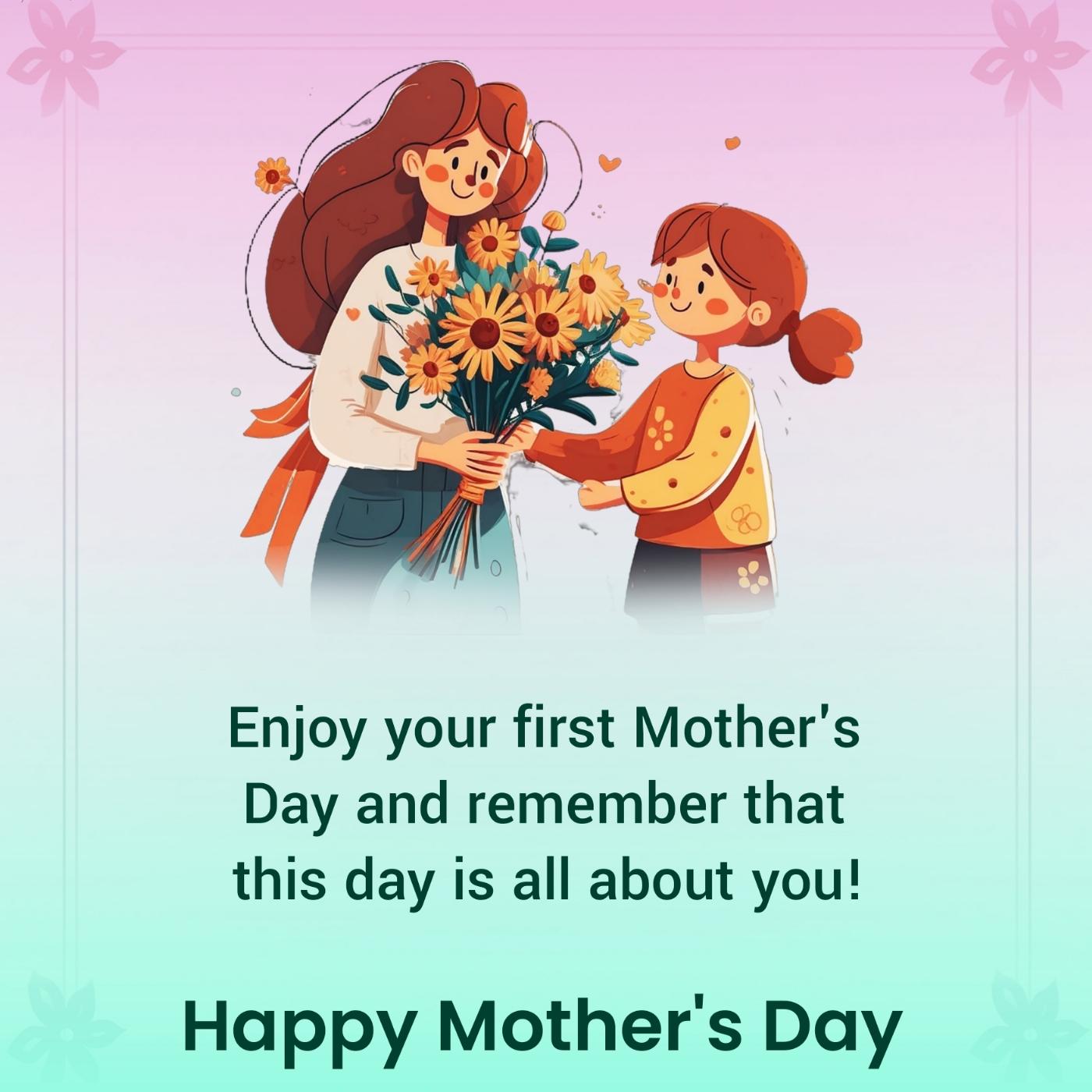 Enjoy your first Mother's Day and remember that this day