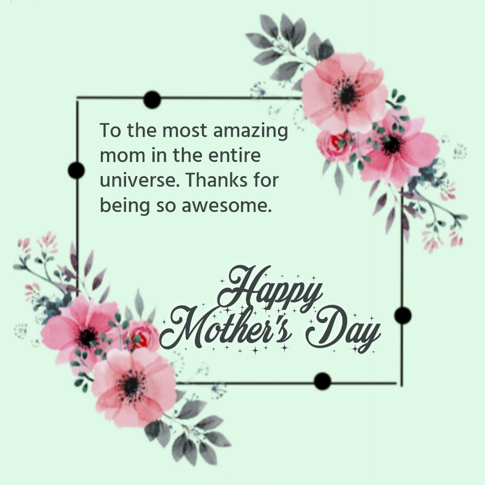 To the most amazing mom in the entire universe