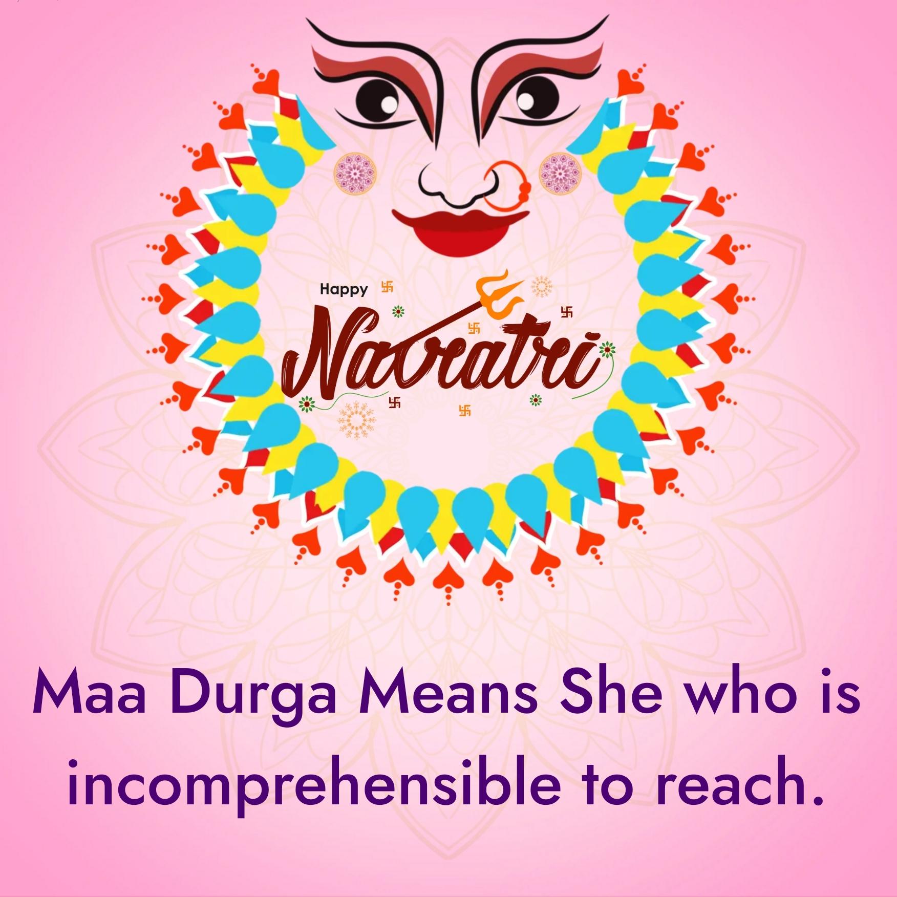 Maa Durga Means She who is incomprehensible to reach