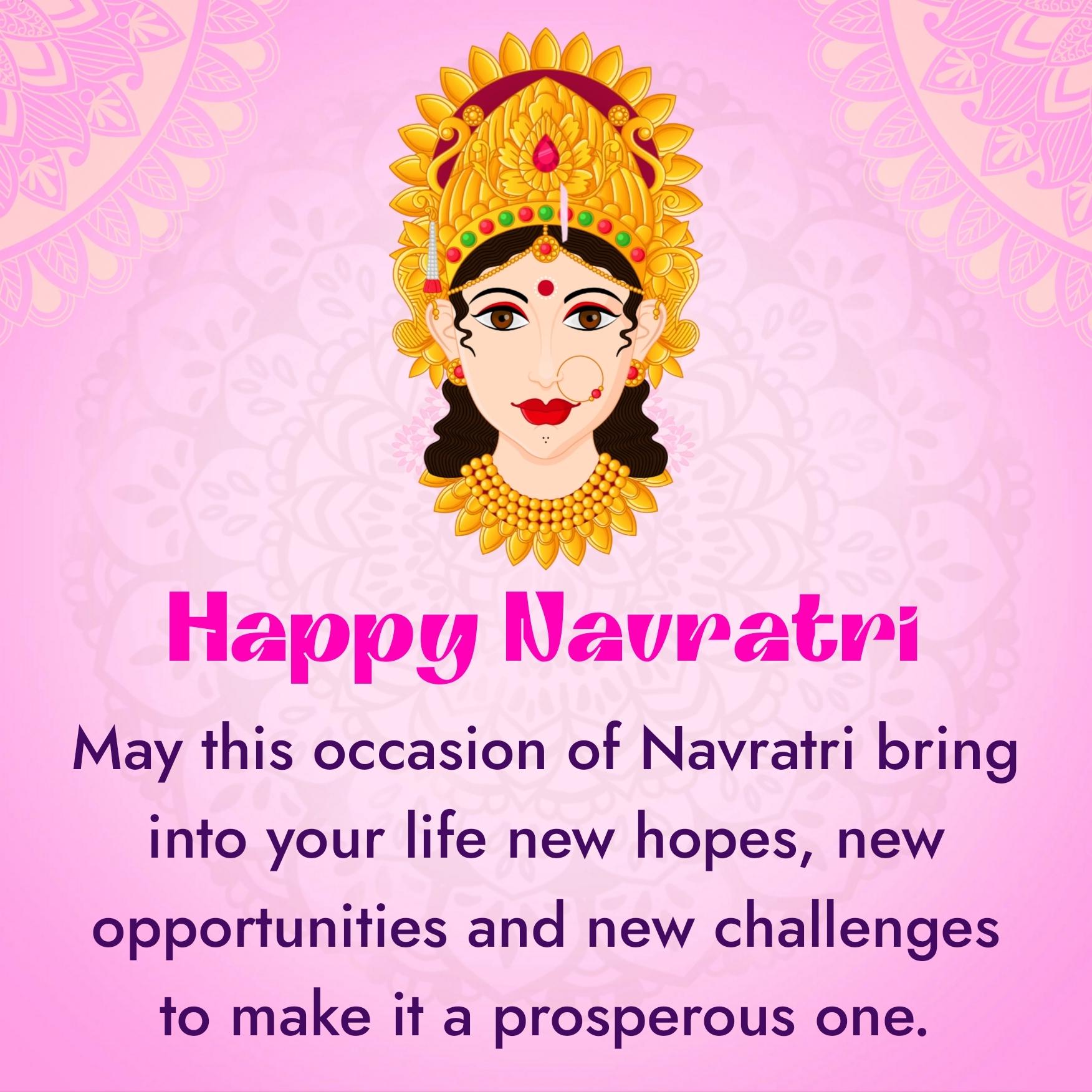 May this occasion of Navratri bring into your life new hopes