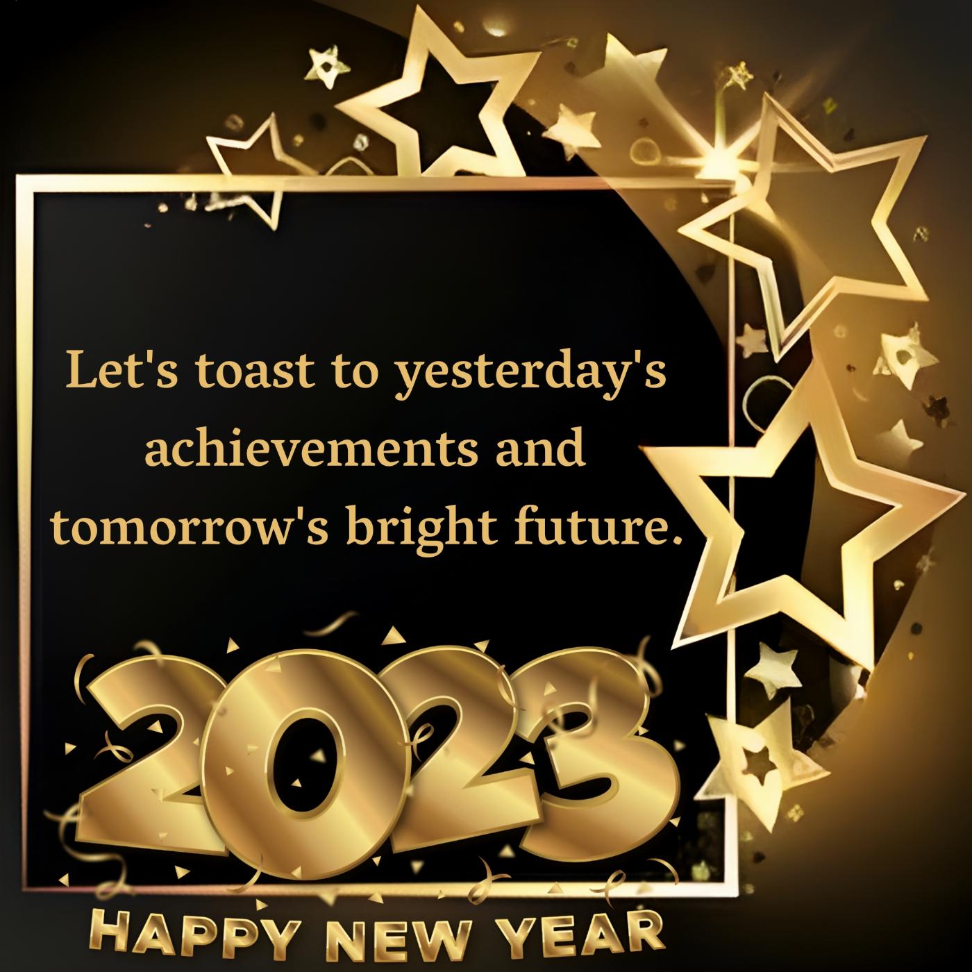 Let's toast to yesterday's achievements and tomorrow's bright future