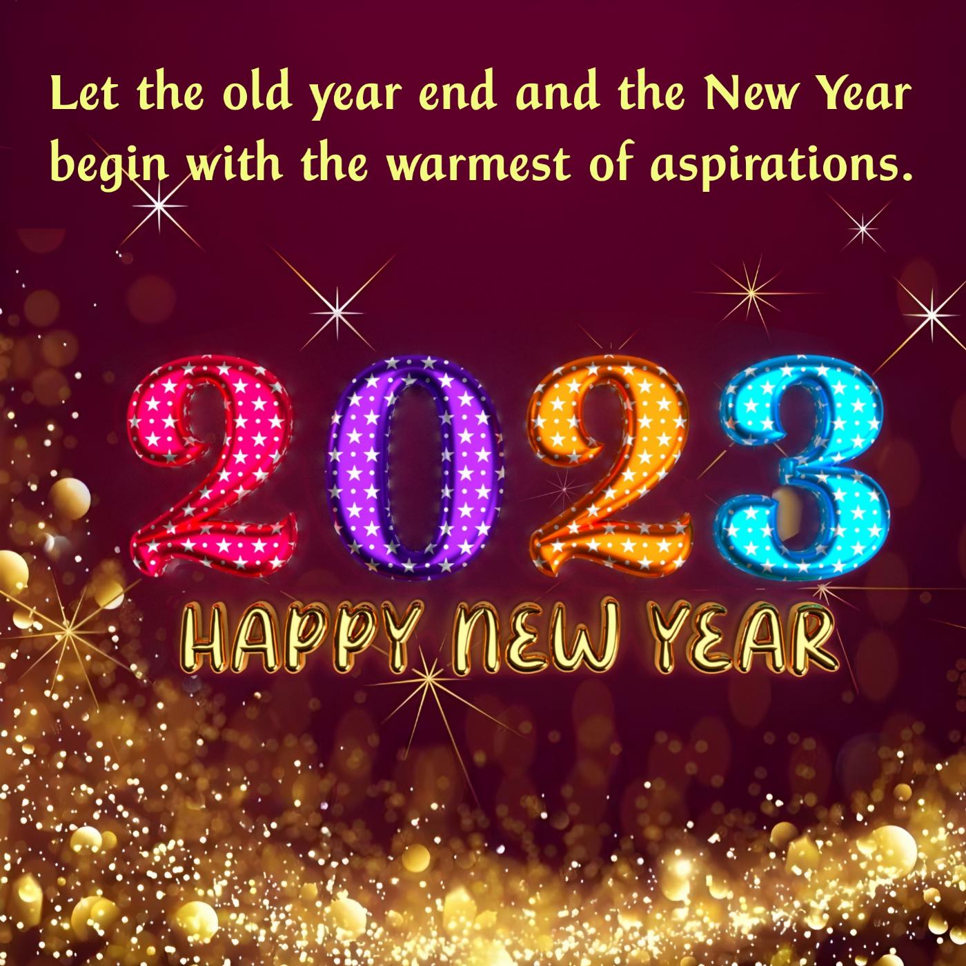 Let the old year end and the New Year begin with the warmest of aspirations